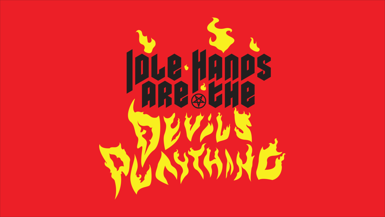 calligraphic type of the idiom "Idle Hands are the Devil's Plaything" in fiery and blocky fonts